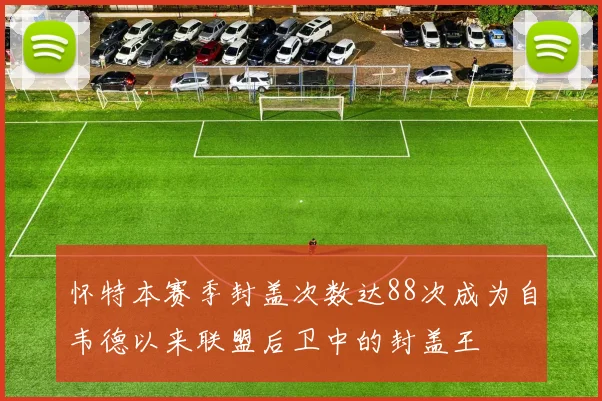 怀特本赛季封盖次数达88次成为自韦德以来联盟后卫中的封盖王